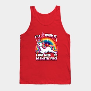 I'll Get Over It I Just Need To Be Dramatic First Tank Top